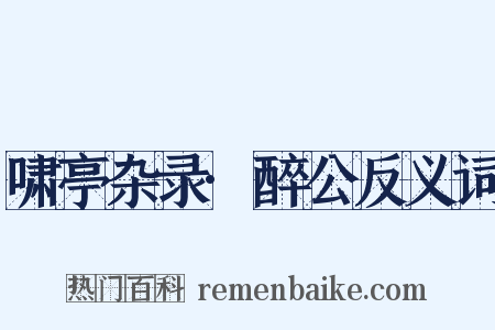 啸亭杂录·醉公反义词是什么意思的图片